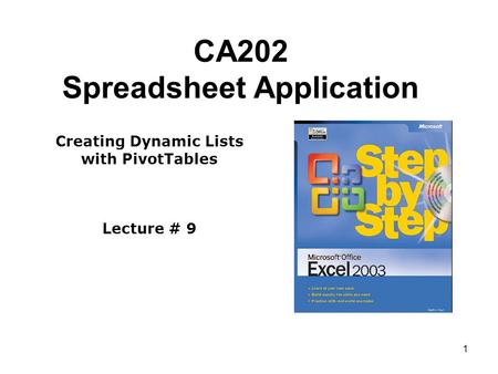 1 CA202 Spreadsheet Application Creating Dynamic Lists with PivotTables Lecture # 9.