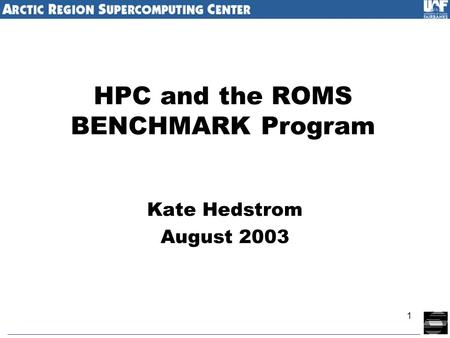 1 HPC and the ROMS BENCHMARK Program Kate Hedstrom August 2003.