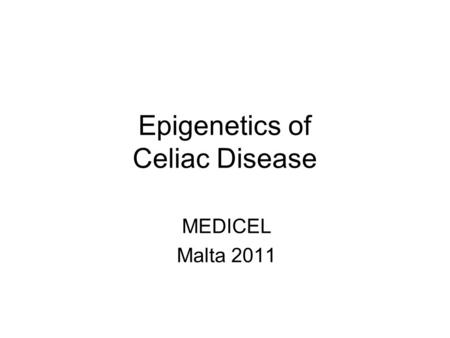 Epigenetics of Celiac Disease MEDICEL Malta 2011.