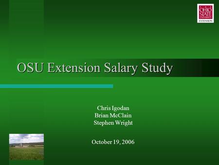 OSU Extension Salary Study Chris Igodan Brian McClain Stephen Wright October 19, 2006.