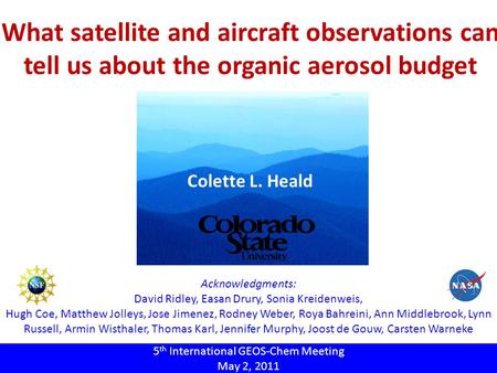 What satellite and aircraft observations can tell us about the organic aerosol budget Colette L. Heald 5 th International GEOS-Chem Meeting May 2, 2011.