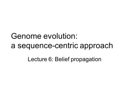 Genome evolution: a sequence-centric approach Lecture 6: Belief propagation.