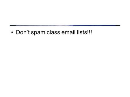 Don’t spam class  lists!!!. Farshad has prepared a suggested format for you final project. It will be on the web