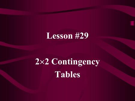 Lesson #29 2  2 Contingency Tables. In general, contingency tables are used to present data that has been “cross-classified” by two categorical variables.
