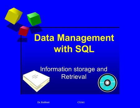 Dr. Robbert CS361 Data Management with SQL Information storage and Retrieval.