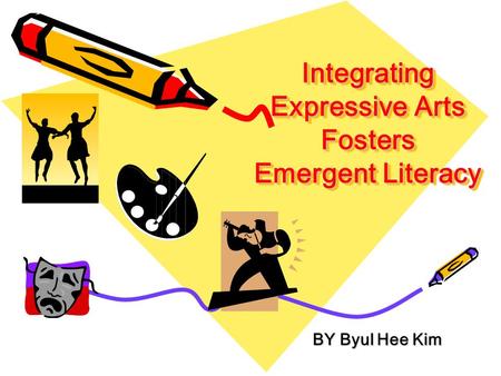 Integrating Expressive Arts Fosters Emergent Literacy BY Byul Hee Kim BY Byul Hee Kim.