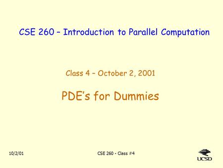 10/2/01CSE 260 - Class #4 CSE 260 – Introduction to Parallel Computation Class 4 – October 2, 2001 PDE’s for Dummies.