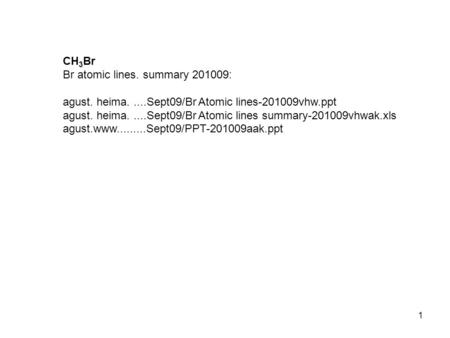 1 CH 3 Br Br atomic lines. summary 201009: agust. heima.....Sept09/Br Atomic lines-201009vhw.ppt agust. heima.....Sept09/Br Atomic lines summary-201009vhwak.xls.