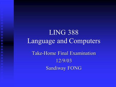 LING 388 Language and Computers Take-Home Final Examination 12/9/03 Sandiway FONG.