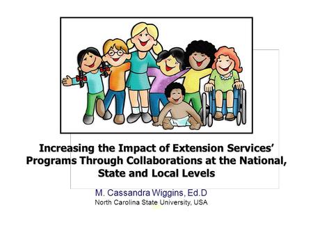 Increasing the Impact of Extension Services’ Programs Through Collaborations at the National, State and Local Levels MM M. Cassandra Wiggins, Ed.D North.