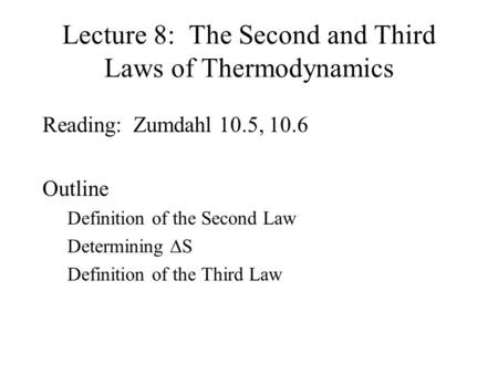 Lecture 8: The Second and Third Laws of Thermodynamics Reading: Zumdahl 10.5, 10.6 Outline Definition of the Second Law Determining  S Definition of.