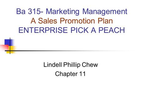 Ba 315- Marketing Management A Sales Promotion Plan ENTERPRISE PICK A PEACH Lindell Phillip Chew Chapter 11.