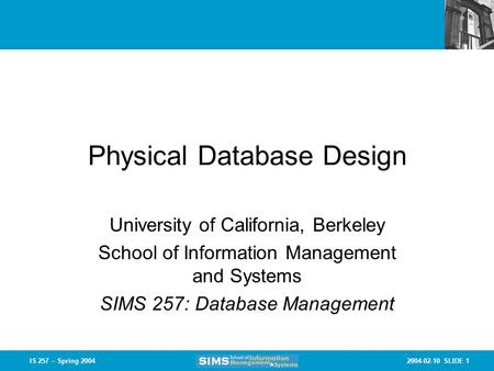 2004-02-10 SLIDE 1IS 257 – Spring 2004 Physical Database Design University of California, Berkeley School of Information Management and Systems SIMS 257: