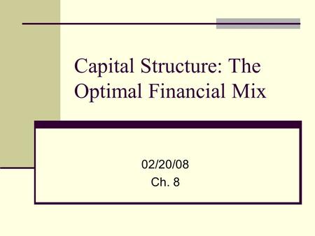 Capital Structure: The Optimal Financial Mix 02/20/08 Ch. 8.