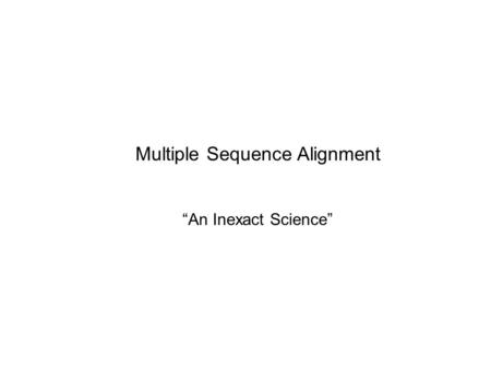 Multiple Sequence Alignment “An Inexact Science”.