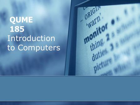 Introduction to Computers QUME 185. 2 Some objectives  define the term, computer, and discuss four basic computer operations  understand the terms hardware.
