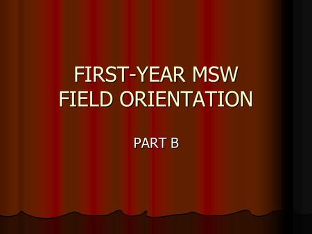 FIRST-YEAR MSW FIELD ORIENTATION PART B. SOCIAL WORK 295A-D 1 st year: 3 units/semester 2 nd year: 5 units/semester Same placement for 2 semesters Credit/No.