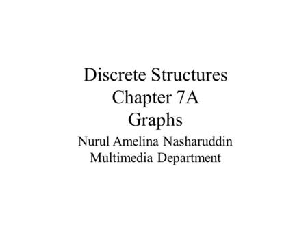 Discrete Structures Chapter 7A Graphs Nurul Amelina Nasharuddin Multimedia Department.