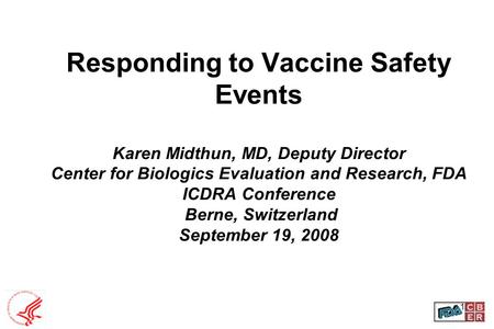Responding to Vaccine Safety Events Karen Midthun, MD, Deputy Director Center for Biologics Evaluation and Research, FDA ICDRA Conference Berne, Switzerland.