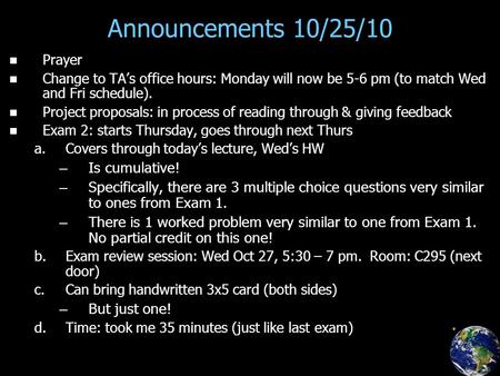 Announcements 10/25/10 Prayer Change to TA’s office hours: Monday will now be 5-6 pm (to match Wed and Fri schedule). Project proposals: in process of.