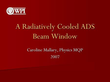 A Radiatively Cooled ADS Beam Window Caroline Mallary, Physics MQP 2007.