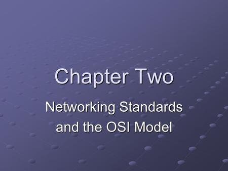 Chapter Two Networking Standards and the OSI Model.