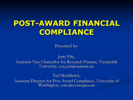 POST-AWARD FINANCIAL COMPLIANCE Presented by: Jerry Fife, Assistant Vice Chancellor for Research Finance, Vanderbilt University,