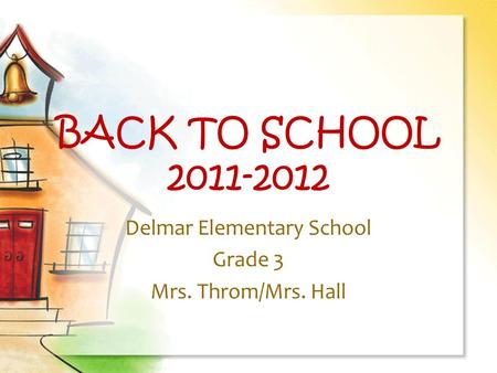 BACK TO SCHOOL 2011-2012 Delmar Elementary School Grade 3 Mrs. Throm/Mrs. Hall.