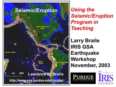 Seismic/Eruption Lawrence W. Braile  Using the Seismic/Eruption Program in Teaching Larry Braile IRIS GSA Earthquake.