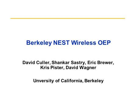 Berkeley NEST Wireless OEP David Culler, Shankar Sastry, Eric Brewer, Kris Pister, David Wagner Unversity of California, Berkeley.