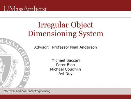 Electrical and Computer Engineering Irregular Object Dimensioning System Advisor: Professor Neal Anderson Michael Baccari Peter Bian Michael Coughlin Avi.