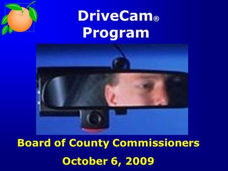 DriveCam ® Program Board of County Commissioners October 6, 2009.