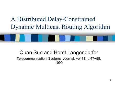 1 A Distributed Delay-Constrained Dynamic Multicast Routing Algorithm Quan Sun and Horst Langendorfer Telecommunication Systems Journal, vol.11, p.47~58,