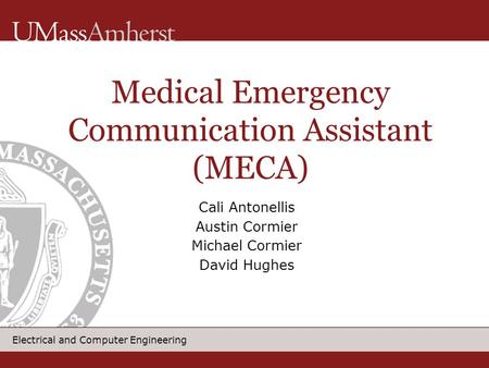 Electrical and Computer Engineering Cali Antonellis Austin Cormier Michael Cormier David Hughes Medical Emergency Communication Assistant (MECA) ‏