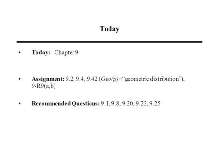 Today Today: Chapter 9 Assignment: 9.2, 9.4, 9.42 (Geo(p)=“geometric distribution”), 9-R9(a,b) Recommended Questions: 9.1, 9.8, 9.20, 9.23, 9.25.