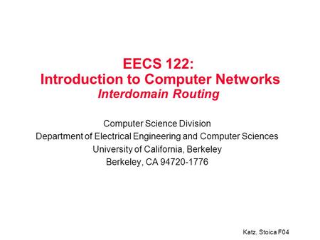 Katz, Stoica F04 EECS 122: Introduction to Computer Networks Interdomain Routing Computer Science Division Department of Electrical Engineering and Computer.