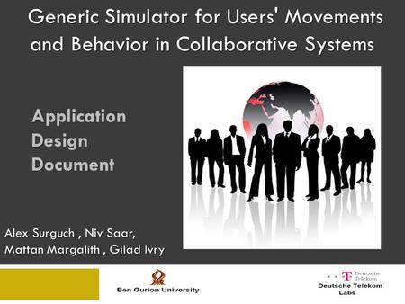 Generic Simulator for Users' Movements and Behavior in Collaborative Systems A Application D Design D Document Alex Surguch, Niv Saar, Mattan Margalith,