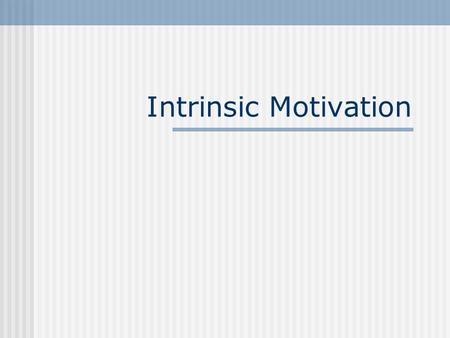 Intrinsic Motivation. Ryan and Deci American Psychologist, 1/2000 Self-Determination Theory Facilitation of intrinsic motivation.