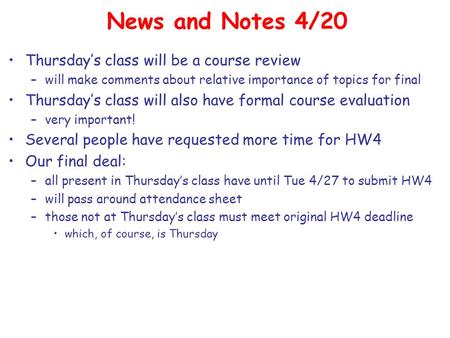 News and Notes 4/20 Thursday’s class will be a course review –will make comments about relative importance of topics for final Thursday’s class will also.