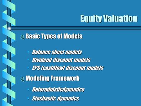 Equity Valuation b Basic Types of Models Balance sheet modelsBalance sheet models Dividend discount modelsDividend discount models EPS (cashflow) discount.