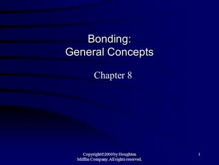 Copyright©2000 by Houghton Mifflin Company. All rights reserved. 1 Bonding: General Concepts Chapter 8.