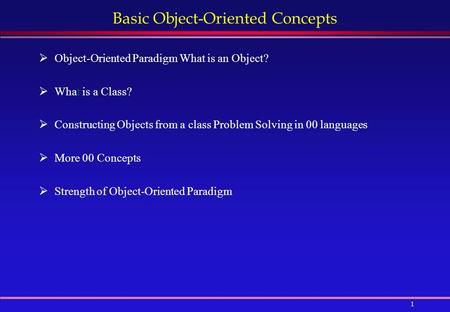 1 Basic Object-Oriented Concepts  Object-Oriented Paradigm What is an Object?  What is a Class?  Constructing Objects from a class Problem Solving in.