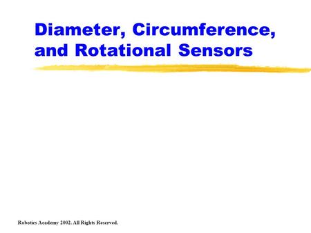 Diameter, Circumference, and Rotational Sensors Robotics Academy 2002. All Rights Reserved.