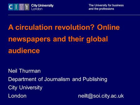 The University for business and the professions A circulation revolution? Online newspapers and their global audience Neil Thurman Department of Journalism.