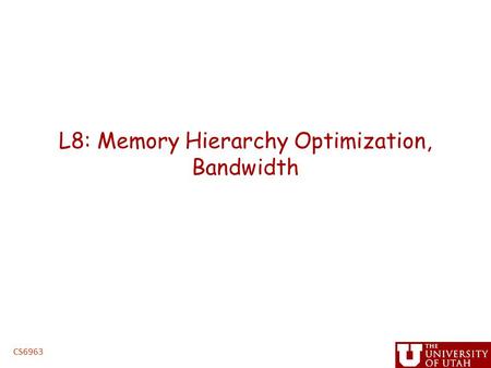 L8: Memory Hierarchy Optimization, Bandwidth CS6963.