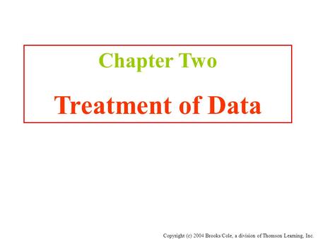Copyright (c) 2004 Brooks/Cole, a division of Thomson Learning, Inc. Chapter Two Treatment of Data.