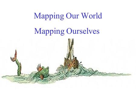 Mapping Our World Mapping Ourselves.