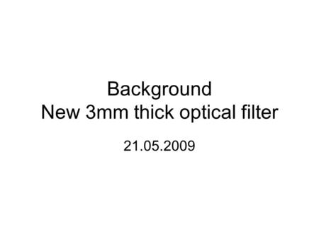 Background New 3mm thick optical filter 21.05.2009.