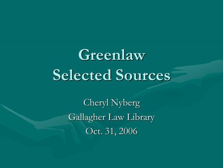 Greenlaw Selected Sources Cheryl Nyberg Gallagher Law Library Oct. 31, 2006.