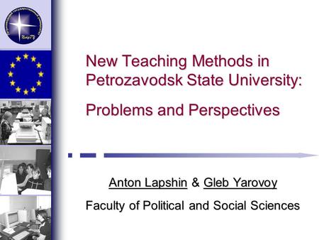 New Teaching Methods in Petrozavodsk State University: Problems and Perspectives Anton Lapshin & Gleb Yarovoy Faculty of Political and Social Sciences.